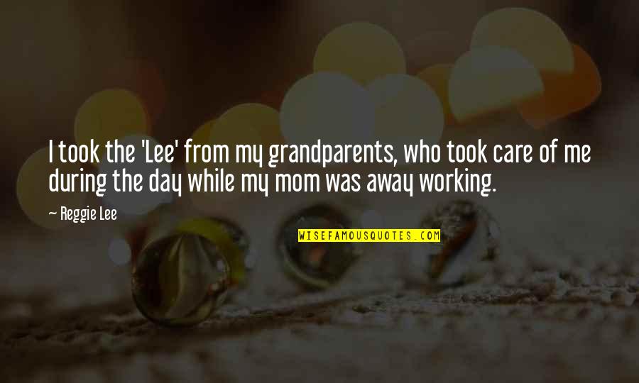 Grandparents's Quotes By Reggie Lee: I took the 'Lee' from my grandparents, who Grandparents's Quotes By Reggie Lee: I took the 'Lee' from my grandparents, who