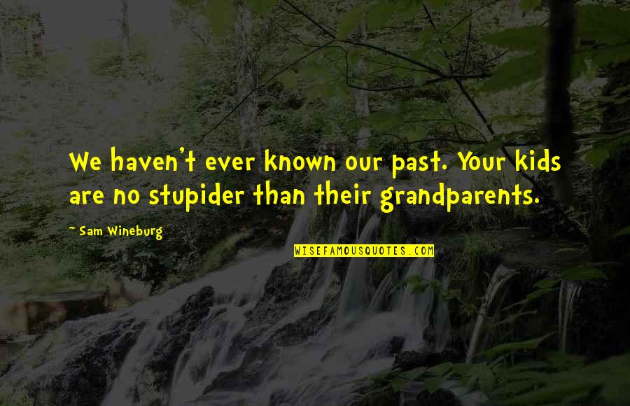 Grandparents's Quotes By Sam Wineburg: We haven't ever known our past. Your kids
