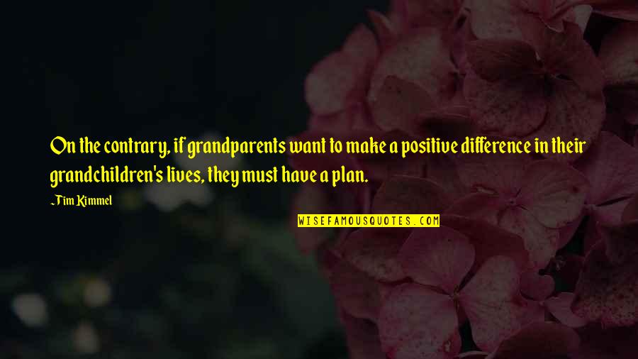 Grandparents's Quotes By Tim Kimmel: On the contrary, if grandparents want to make Grandparents's Quotes By Tim Kimmel: On the contrary, if grandparents want to make