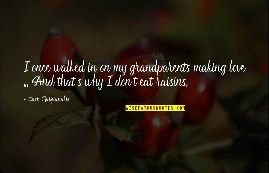 Grandparents's Quotes By Zach Galifianakis: I once walked in on my grandparents making Grandparents's Quotes By Zach Galifianakis: I once walked in on my grandparents making