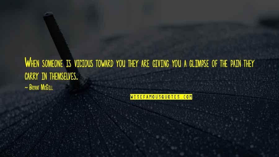 Grandpas And Grandsons Quotes By Bryant McGill: When someone is vicious toward you they are Grandpas And Grandsons Quotes By Bryant McGill: When someone is vicious toward you they are