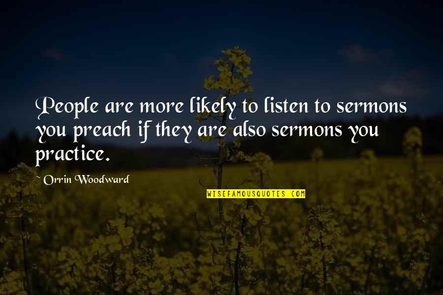 Grandpas And Grandsons Quotes By Orrin Woodward: People are more likely to listen to sermons Grandpas And Grandsons Quotes By Orrin Woodward: People are more likely to listen to sermons