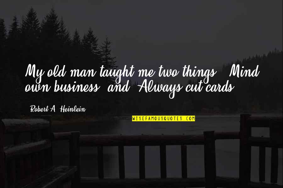Grandpas And Grandsons Quotes By Robert A. Heinlein: My old man taught me two things: 'Mind Grandpas And Grandsons Quotes By Robert A. Heinlein: My old man taught me two things: 'Mind