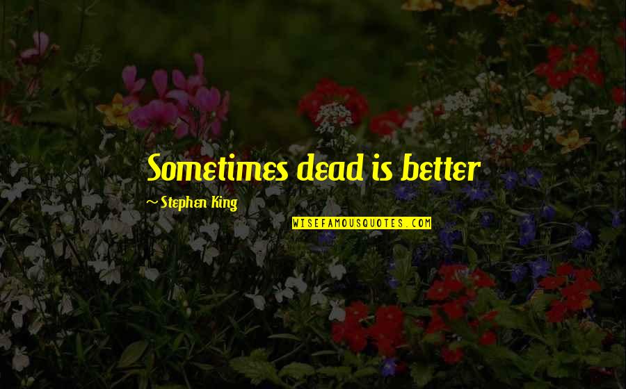 Grandpa's Hunting Quotes By Stephen King: Sometimes dead is better Grandpa's Hunting Quotes By Stephen King: Sometimes dead is better