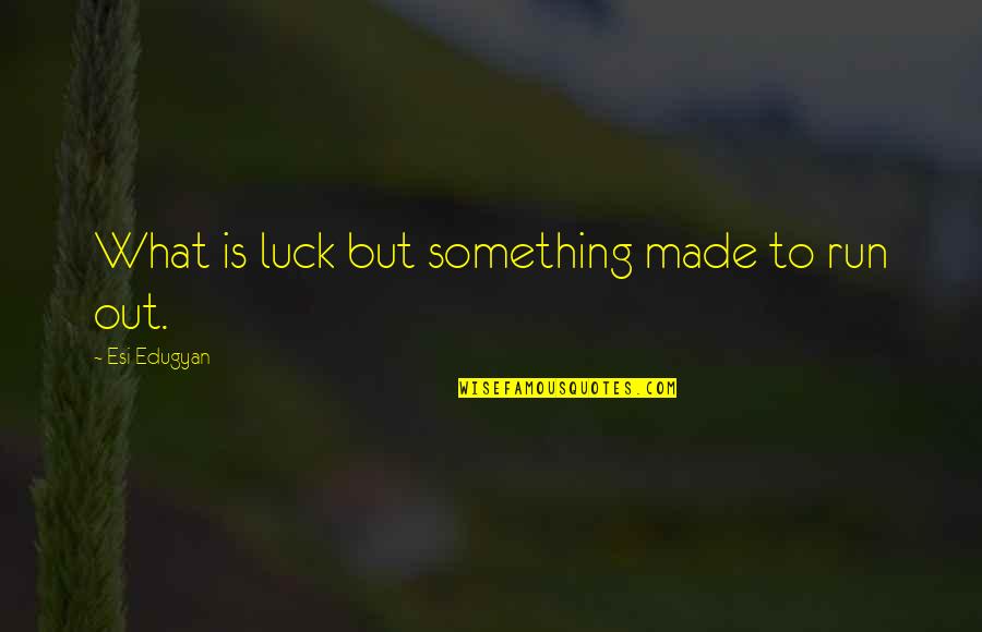 Grandpops Uke Quotes By Esi Edugyan: What is luck but something made to run Grandpops Uke Quotes By Esi Edugyan: What is luck but something made to run