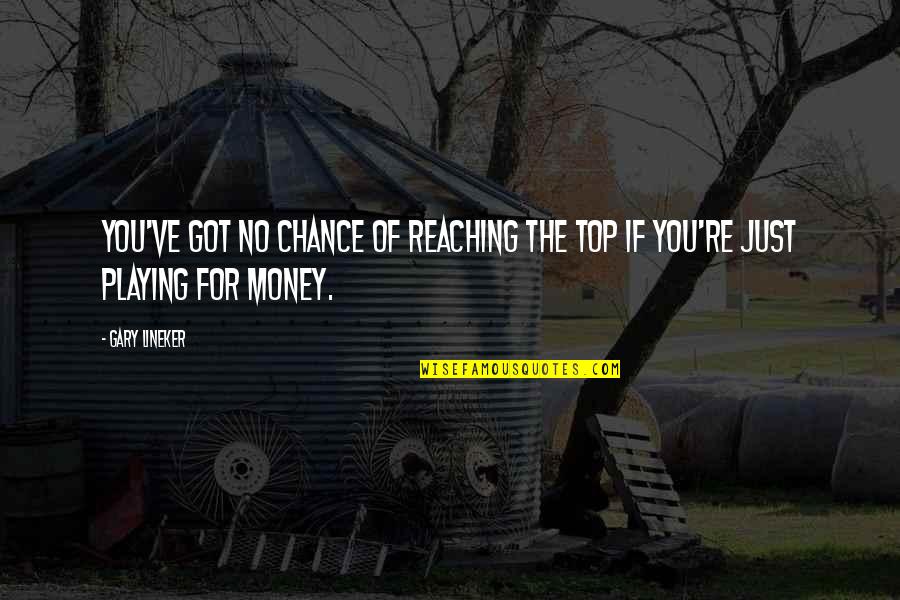 Grandpops Uke Quotes By Gary Lineker: You've got no chance of reaching the top