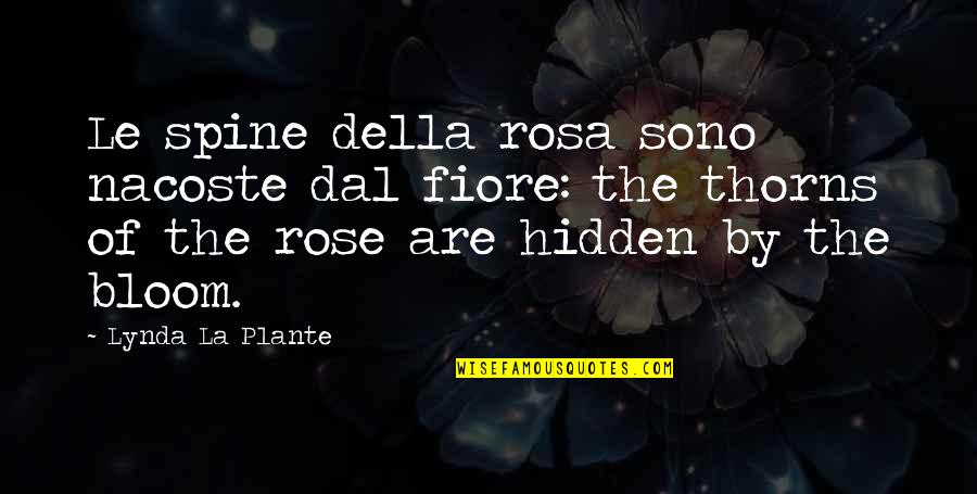 Grands Are Quotes By Lynda La Plante: Le spine della rosa sono nacoste dal fiore: Grands Are Quotes By Lynda La Plante: Le spine della rosa sono nacoste dal fiore: