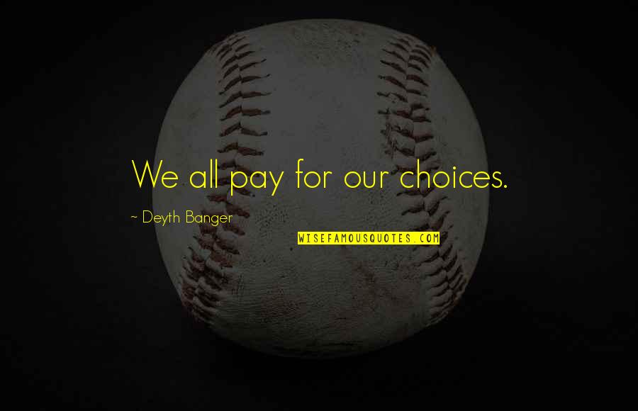 Grandsol Quotes By Deyth Banger: We all pay for our choices.