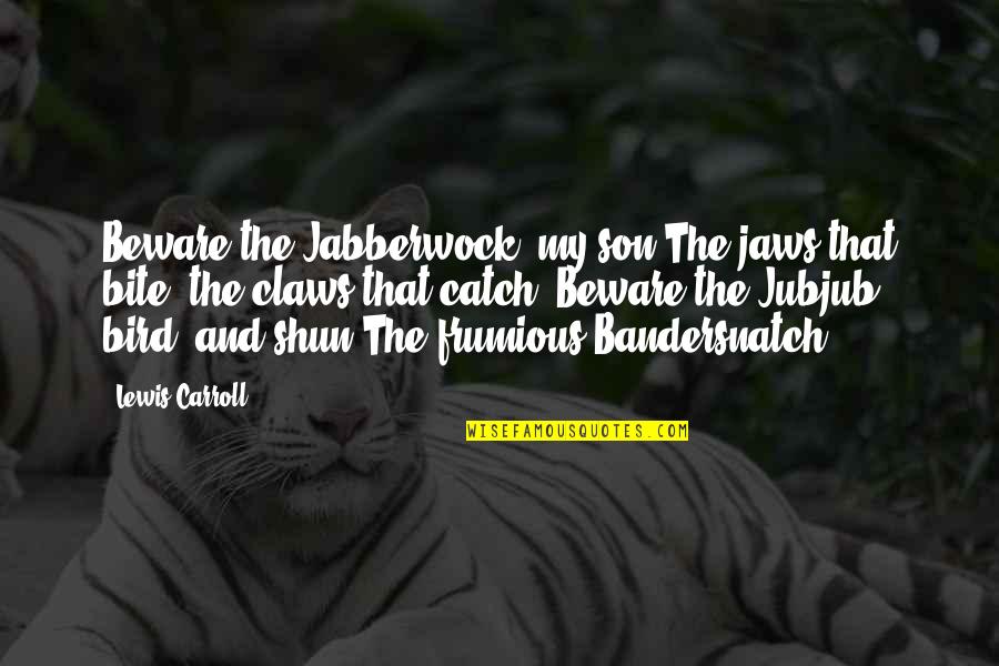 Grandsol Quotes By Lewis Carroll: Beware the Jabberwock, my son The jaws that