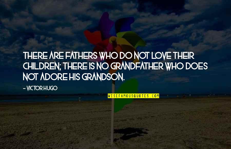 Grandson Love Quotes By Victor Hugo: There are fathers who do not love their