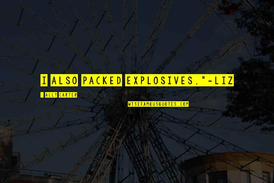Grandsons Poems Quotes By Ally Carter: I also packed explosives."-Liz