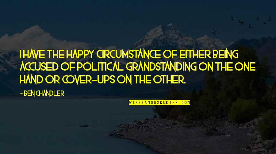 Grandstanding Quotes By Ben Chandler: I have the happy circumstance of either being