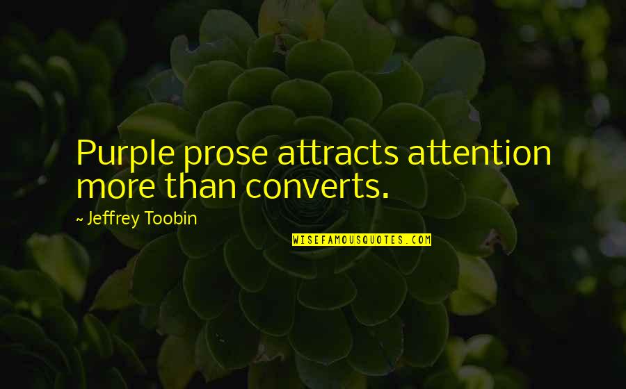 Grandstanding Quotes By Jeffrey Toobin: Purple prose attracts attention more than converts.