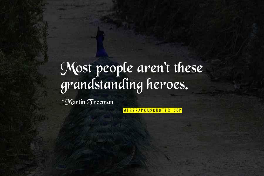 Grandstanding Quotes By Martin Freeman: Most people aren't these grandstanding heroes.