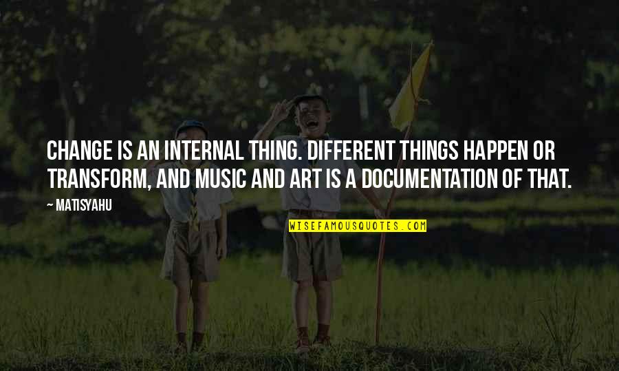 Grandstands Ergonomics Quotes By Matisyahu: Change is an internal thing. Different things happen Grandstands Ergonomics Quotes By Matisyahu: Change is an internal thing. Different things happen