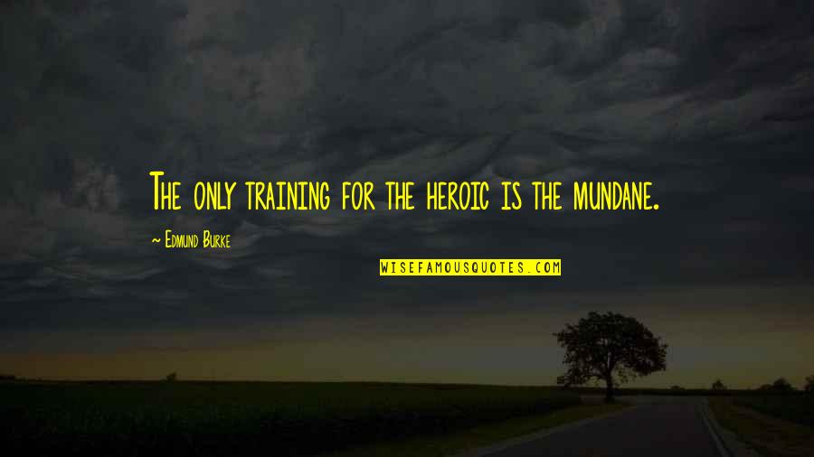 Grandstyle Quotes By Edmund Burke: The only training for the heroic is the