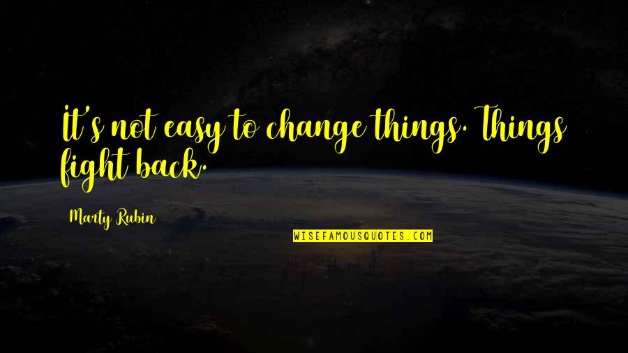 Grandstyle Quotes By Marty Rubin: It's not easy to change things. Things fight