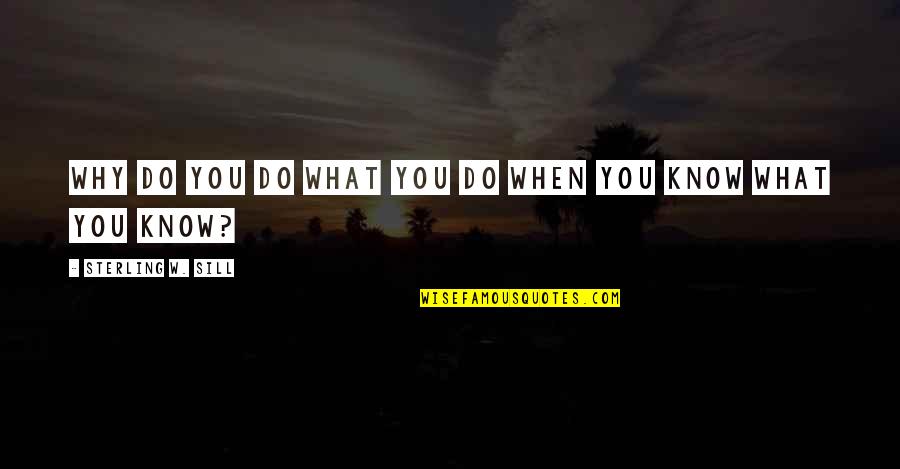 Granduca Quotes By Sterling W. Sill: Why do you do what you do when