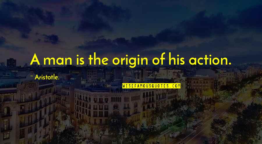 Granel In English Quotes By Aristotle.: A man is the origin of his action. Granel In English Quotes By Aristotle.: A man is the origin of his action.