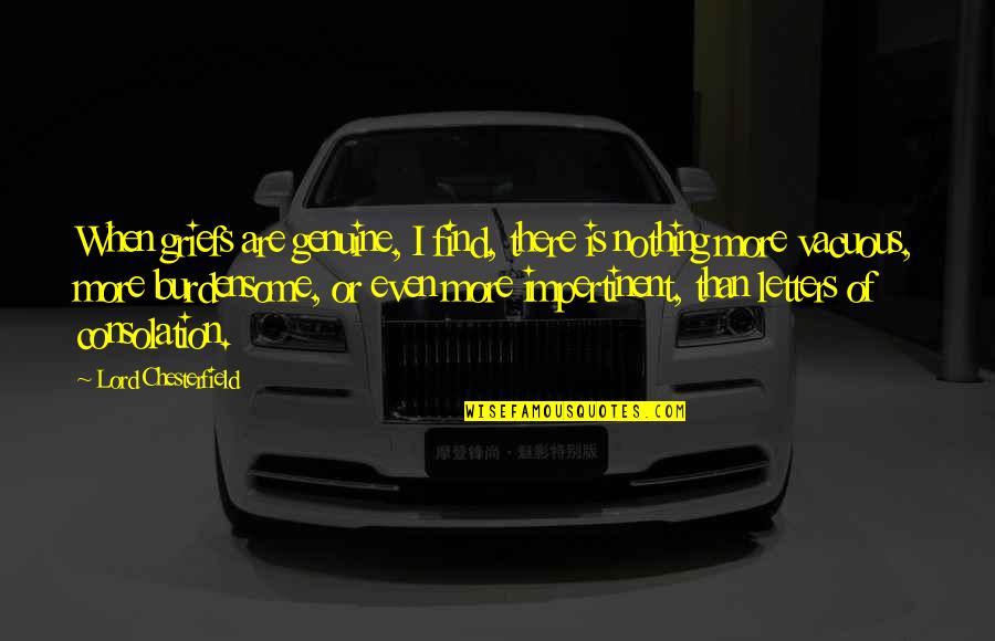 Granello Quotes By Lord Chesterfield: When griefs are genuine, I find, there is