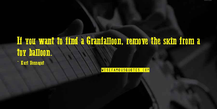 Granfalloon Quotes By Kurt Vonnegut: If you want to find a Granfalloon, remove