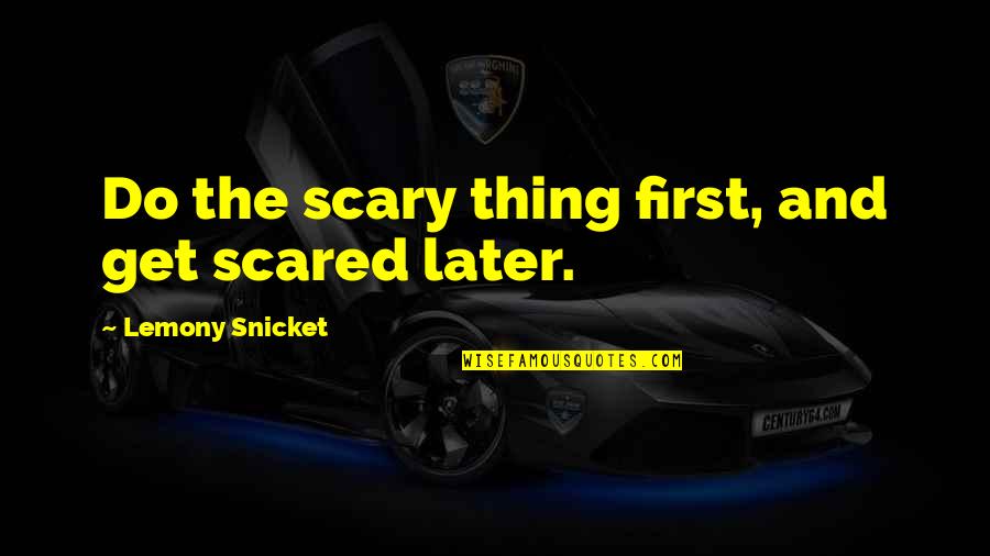 Grange Insurance Quotes By Lemony Snicket: Do the scary thing first, and get scared