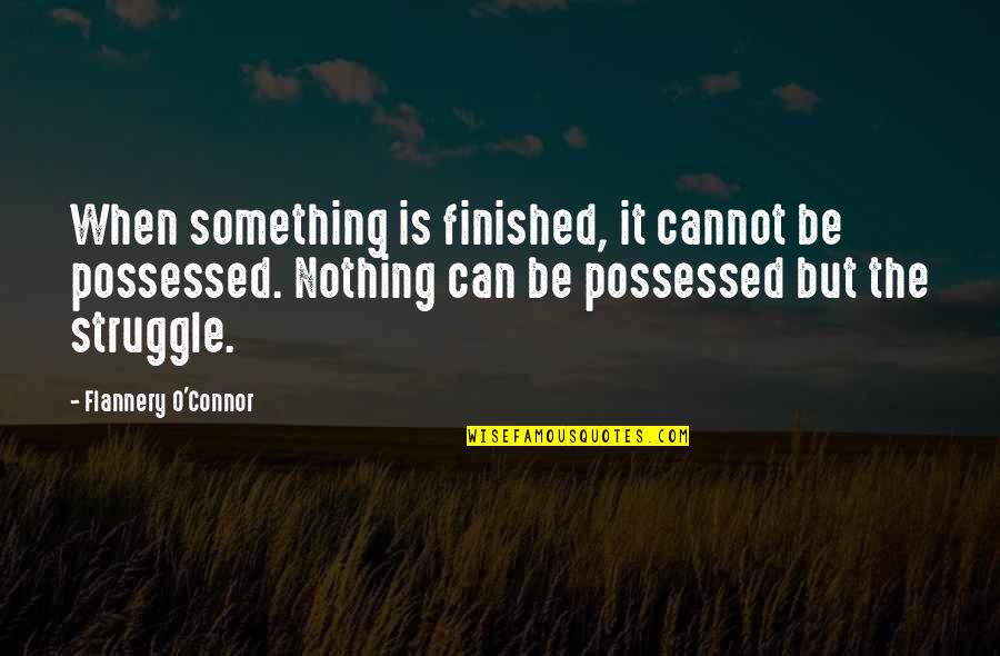 Granger In Fahrenheit 451 Quotes By Flannery O'Connor: When something is finished, it cannot be possessed.