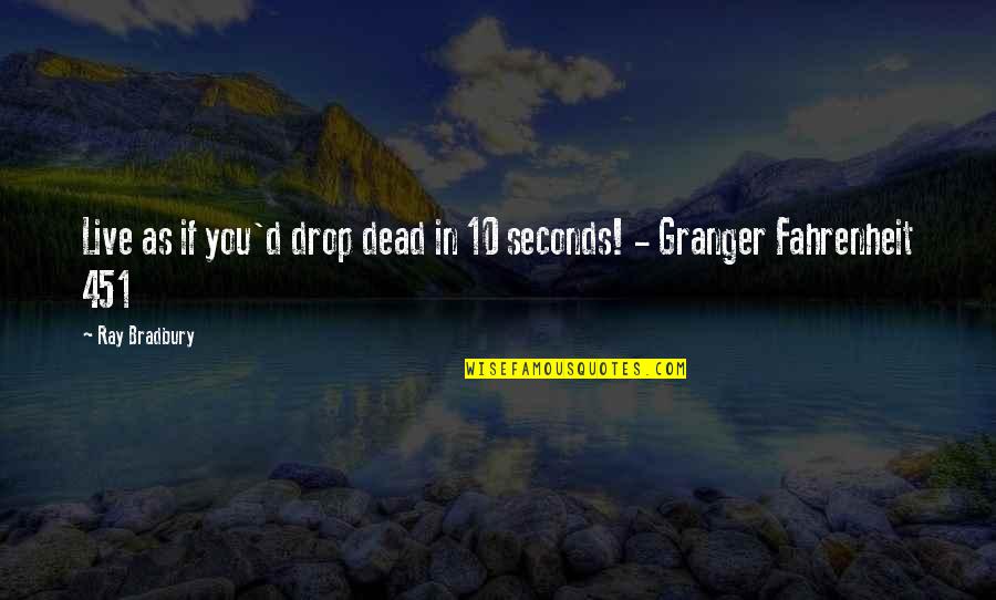 Granger In Fahrenheit 451 Quotes By Ray Bradbury: Live as if you'd drop dead in 10