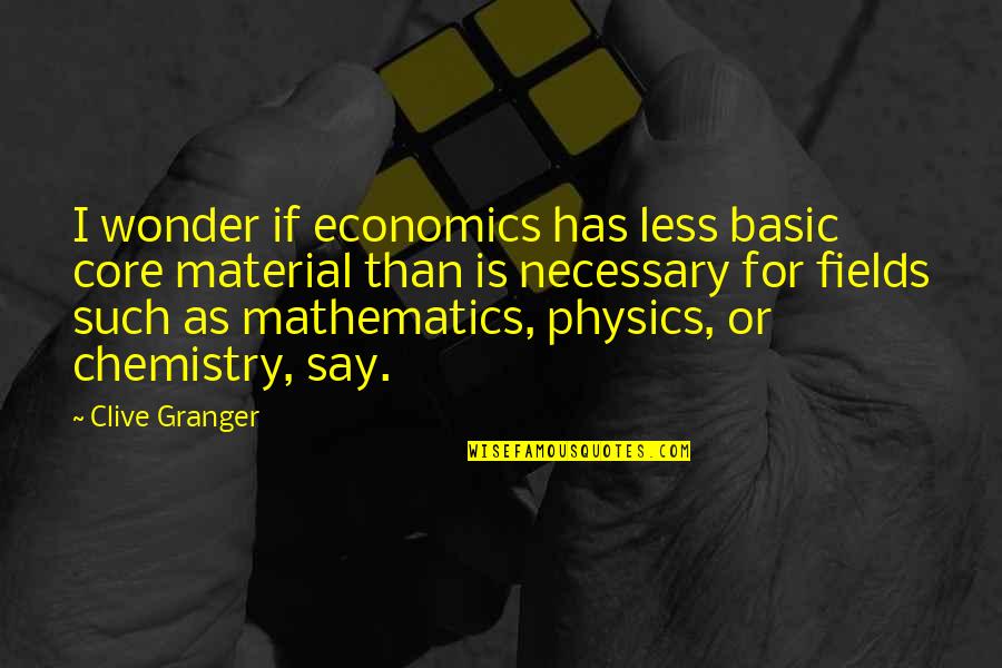 Granger Quotes By Clive Granger: I wonder if economics has less basic core