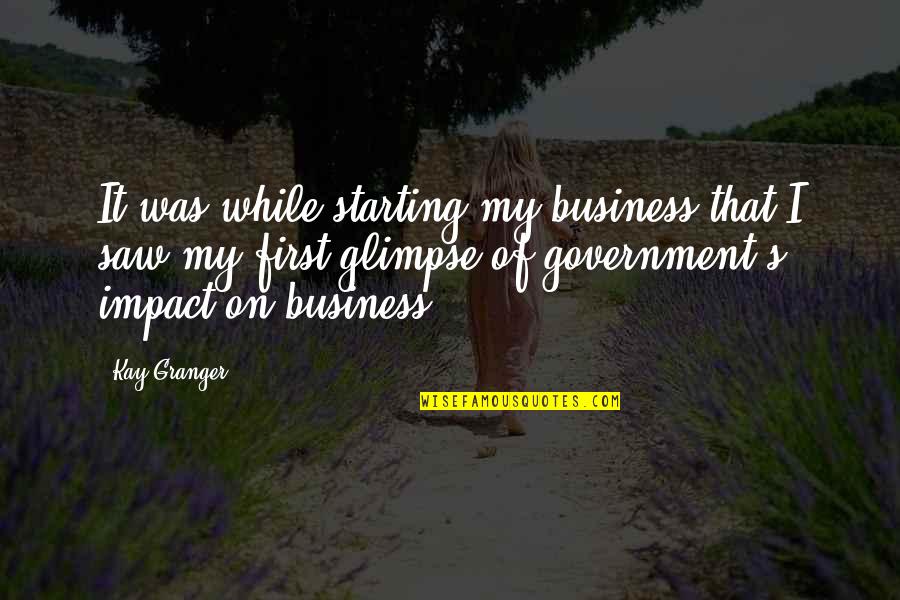 Granger Quotes By Kay Granger: It was while starting my business that I