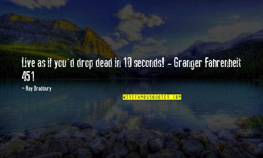 Granger Quotes By Ray Bradbury: Live as if you'd drop dead in 10