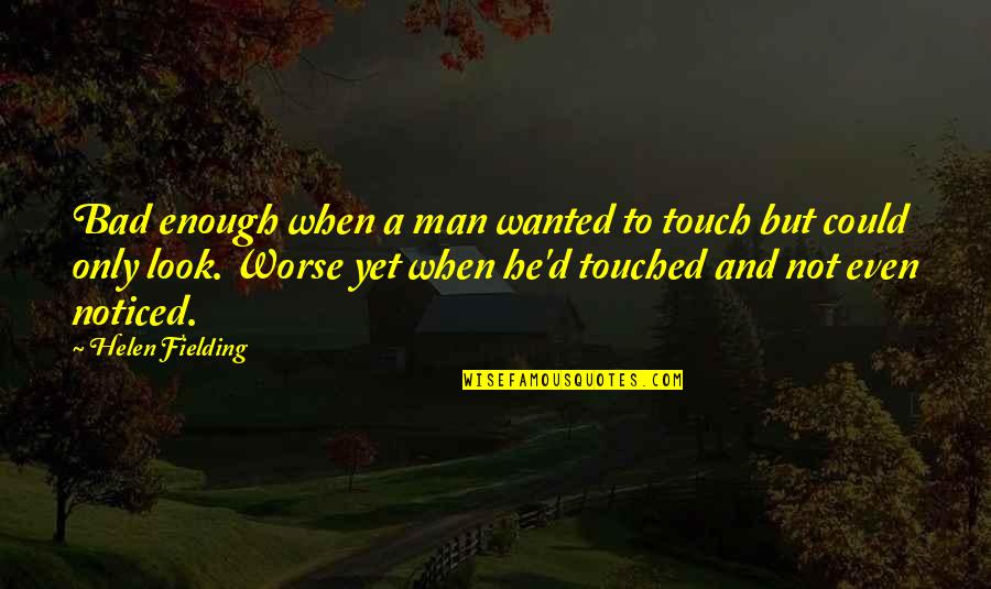 Granheim And Lundman Quotes By Helen Fielding: Bad enough when a man wanted to touch Granheim And Lundman Quotes By Helen Fielding: Bad enough when a man wanted to touch