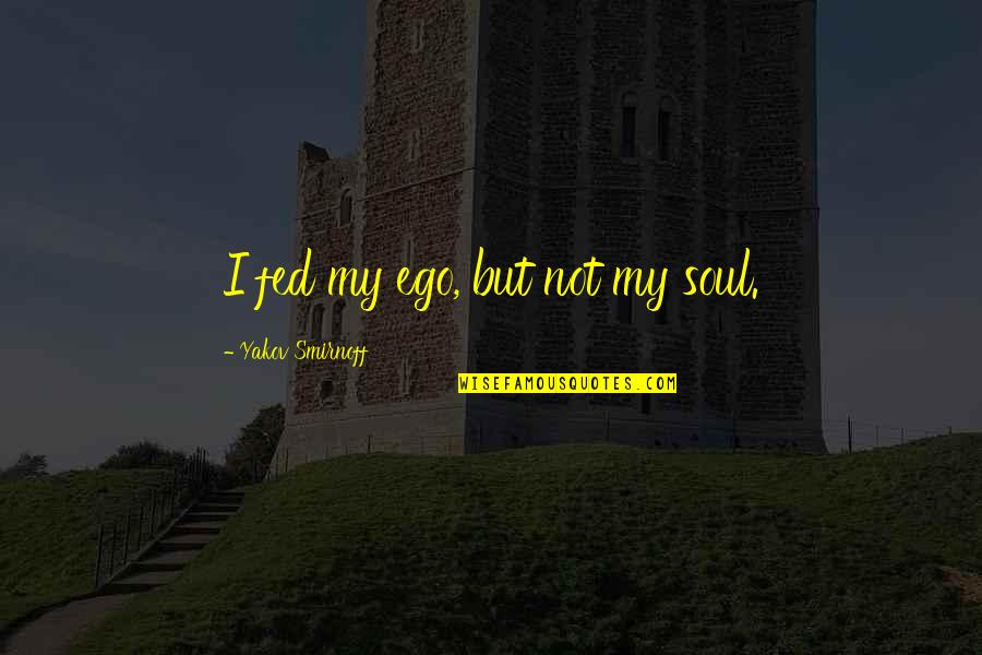 Granheim And Lundman Quotes By Yakov Smirnoff: I fed my ego, but not my soul. Granheim And Lundman Quotes By Yakov Smirnoff: I fed my ego, but not my soul.