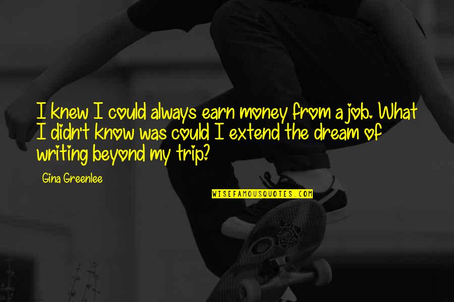 Granholm Vs Heald Quotes By Gina Greenlee: I knew I could always earn money from Granholm Vs Heald Quotes By Gina Greenlee: I knew I could always earn money from