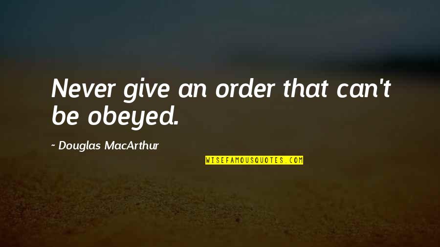 Granice Evrope Quotes By Douglas MacArthur: Never give an order that can't be obeyed. Granice Evrope Quotes By Douglas MacArthur: Never give an order that can't be obeyed.
