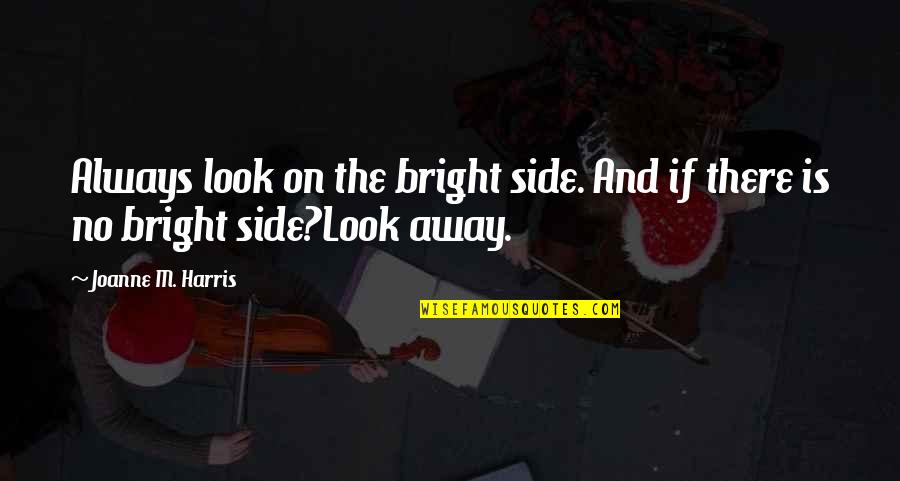 Granier Tinte Quotes By Joanne M. Harris: Always look on the bright side. And if