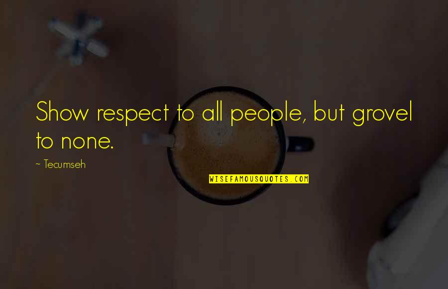 Granier Tinte Quotes By Tecumseh: Show respect to all people, but grovel to