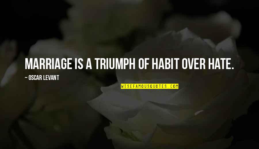 Granikoszi Quotes By Oscar Levant: Marriage is a triumph of habit over hate. Granikoszi Quotes By Oscar Levant: Marriage is a triumph of habit over hate.