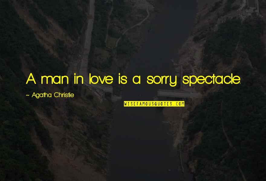 Granillo V Quotes By Agatha Christie: A man in love is a sorry spectacle. Granillo V Quotes By Agatha Christie: A man in love is a sorry spectacle.