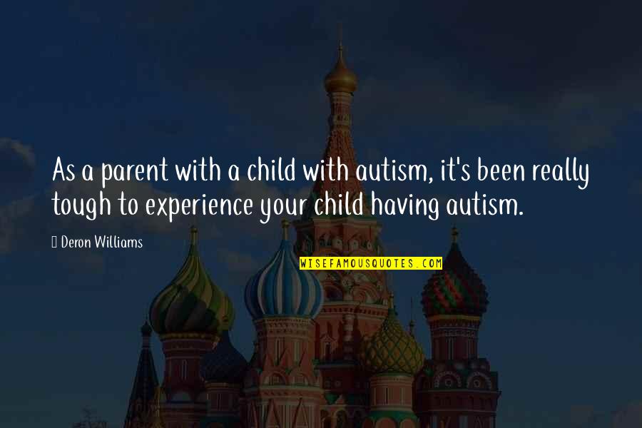 Granillo V Quotes By Deron Williams: As a parent with a child with autism, Granillo V Quotes By Deron Williams: As a parent with a child with autism,