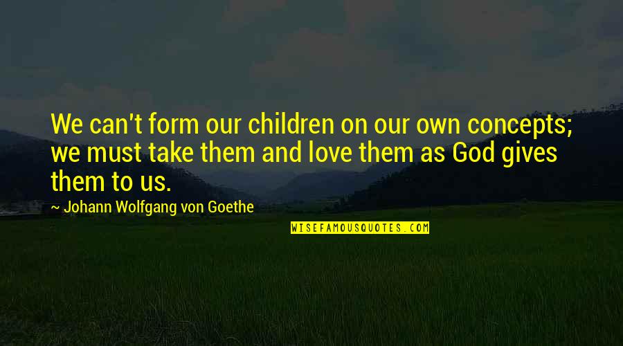 Granite Like Laminate Quotes By Johann Wolfgang Von Goethe: We can't form our children on our own