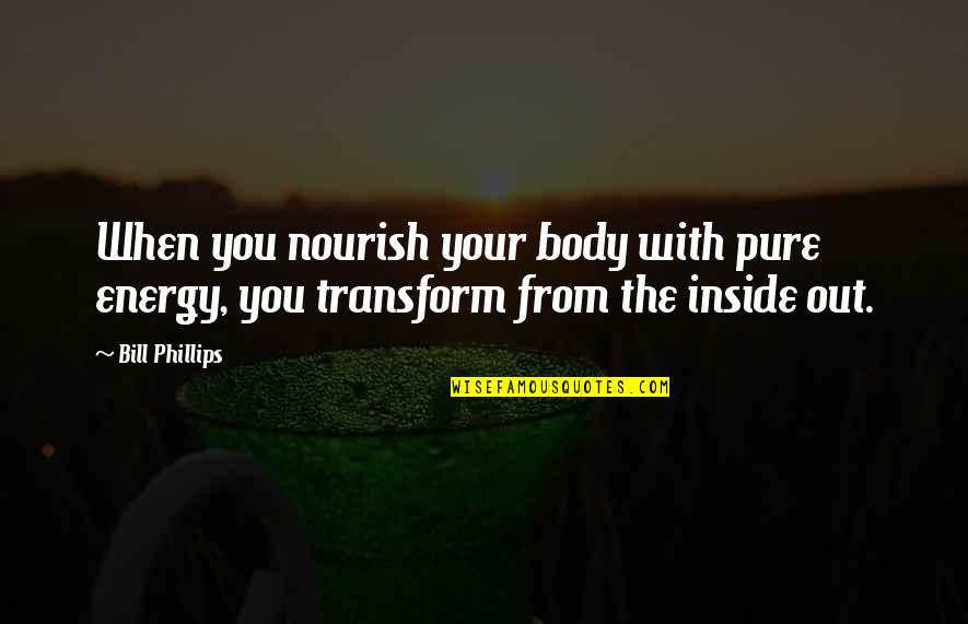 Granitele Europei Quotes By Bill Phillips: When you nourish your body with pure energy,