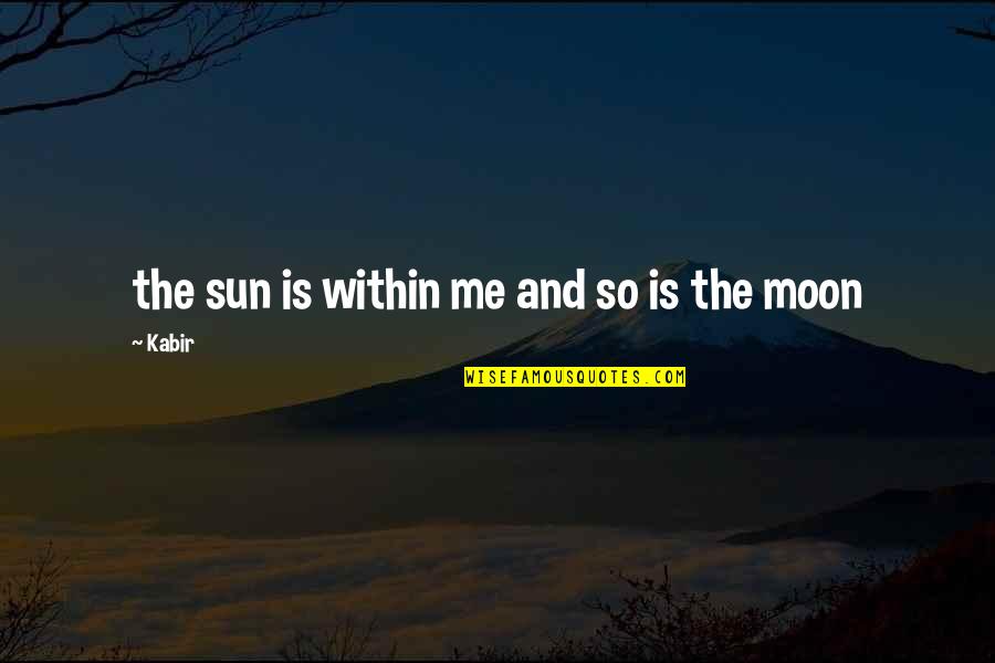 Granitt Kantstein Quotes By Kabir: the sun is within me and so is