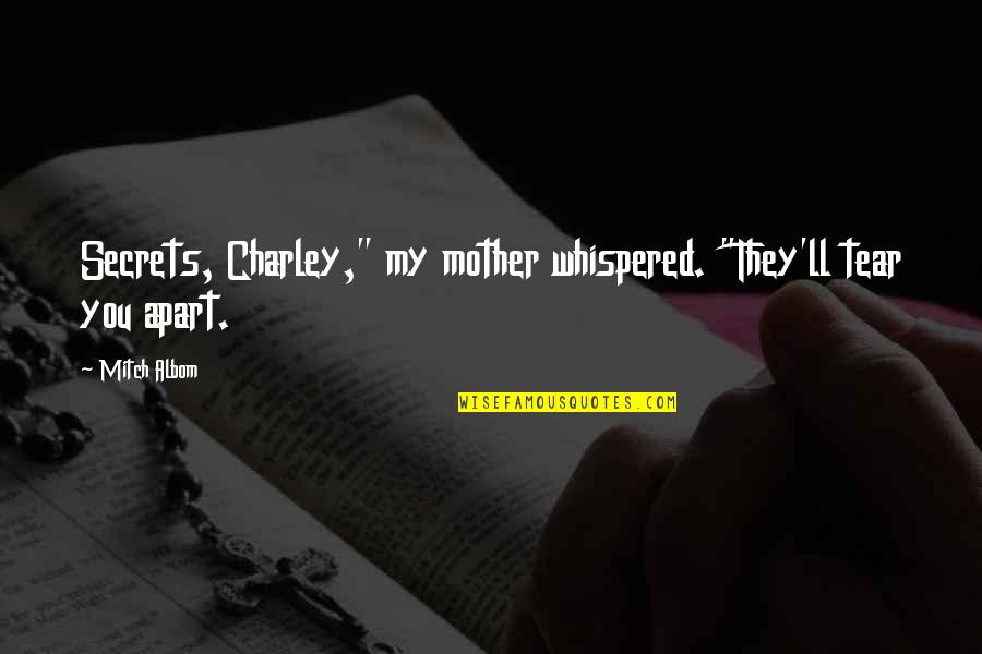 Granitt Kantstein Quotes By Mitch Albom: Secrets, Charley," my mother whispered. "They'll tear you