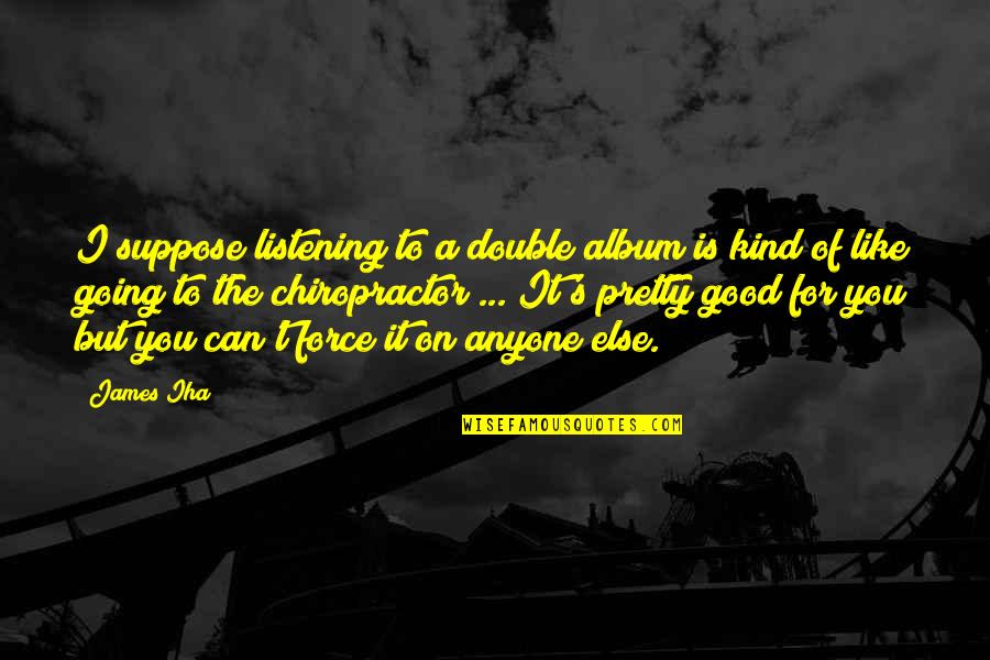 Granivorous Bird Quotes By James Iha: I suppose listening to a double album is Granivorous Bird Quotes By James Iha: I suppose listening to a double album is
