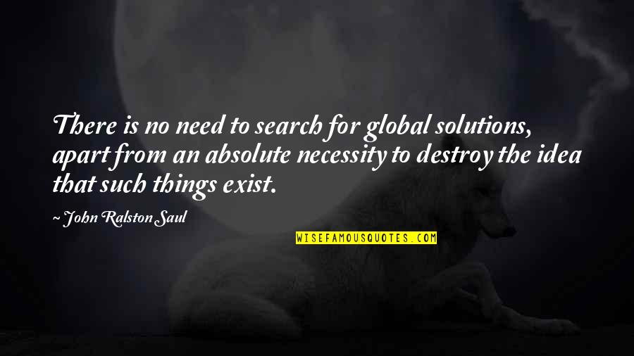 Granivorous Bird Quotes By John Ralston Saul: There is no need to search for global
