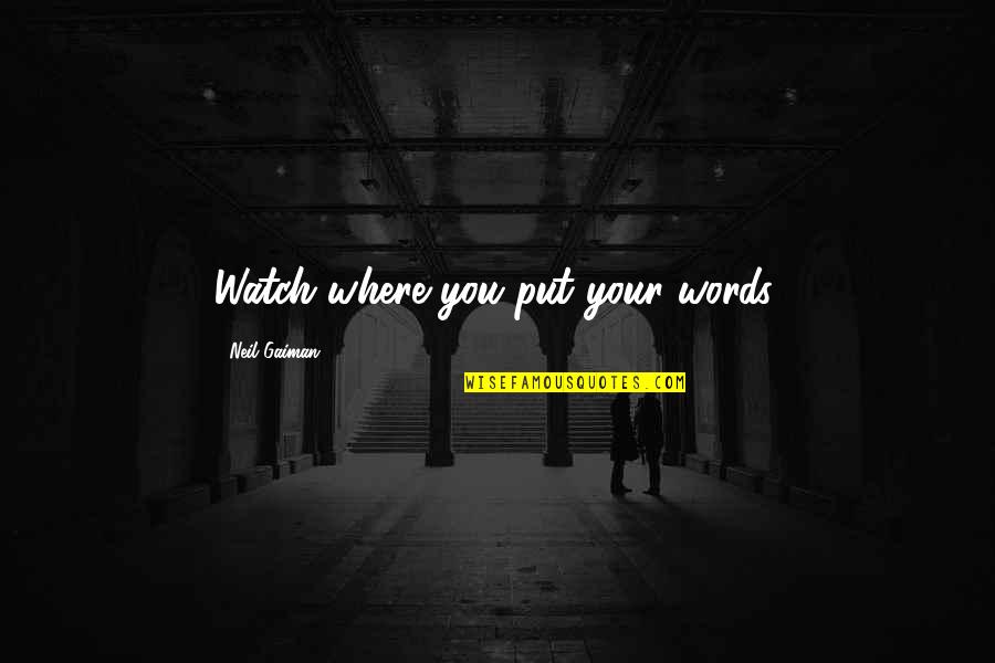 Granivorous Birds Quotes By Neil Gaiman: Watch where you put your words. Granivorous Birds Quotes By Neil Gaiman: Watch where you put your words.