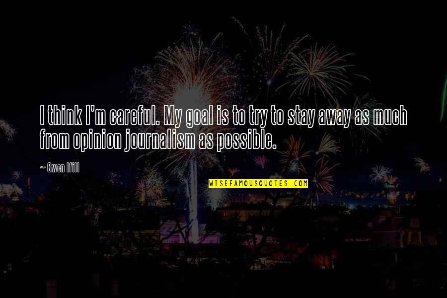 Granivorous Feeding Quotes By Gwen Ifill: I think I'm careful. My goal is to