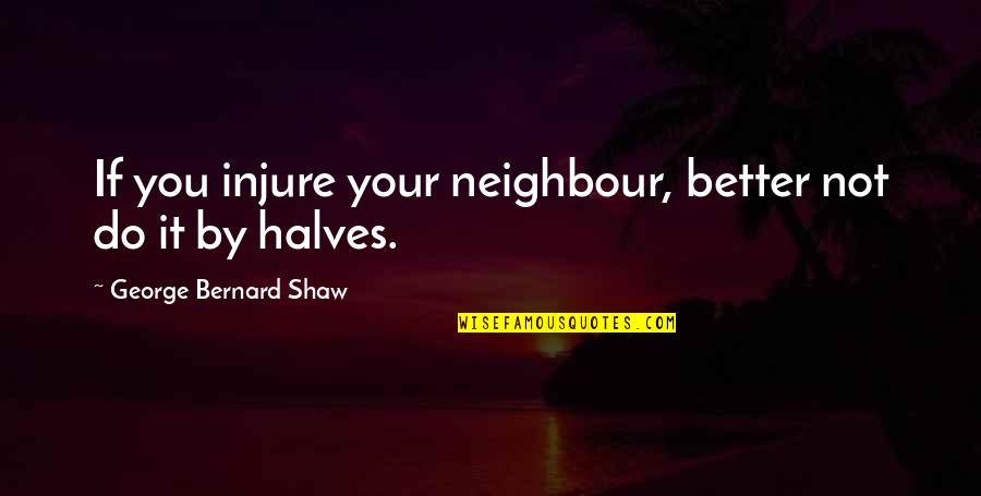 Granizada Quito Quotes By George Bernard Shaw: If you injure your neighbour, better not do