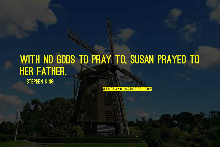 Granizada Quito Quotes By Stephen King: With no gods to pray to, Susan prayed